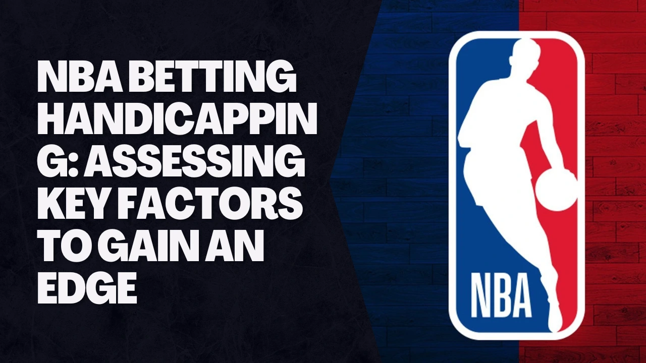 NBA Betting Handicapping Assessing Key Factors to Gain an Edge