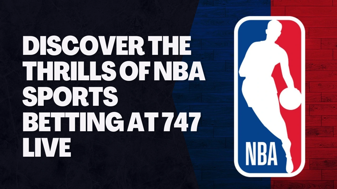 Discover the Thrills of NBA Sports Betting at 747 LIVE