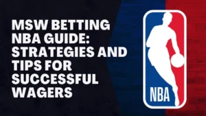 MSW Betting NBA Guide: Strategies and Tips for Successful Wagers