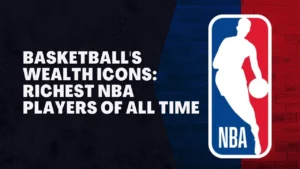 Basketball's Wealth Icons: Richest NBA Players of All Time